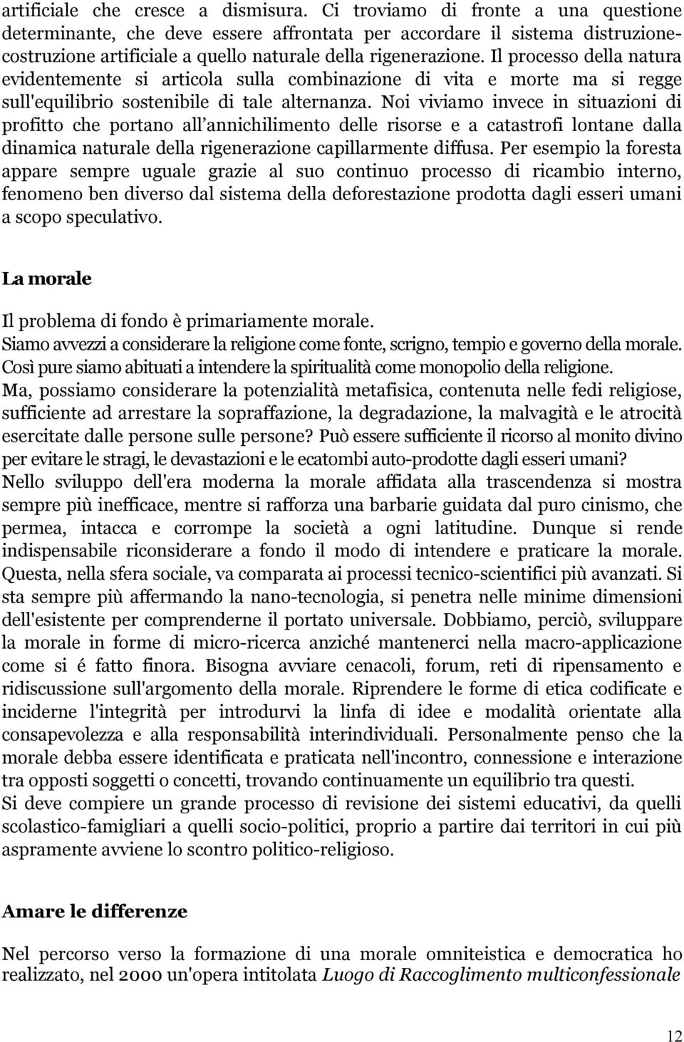 Il processo della natura evidentemente si articola sulla combinazione di vita e morte ma si regge sull'equilibrio sostenibile di tale alternanza.