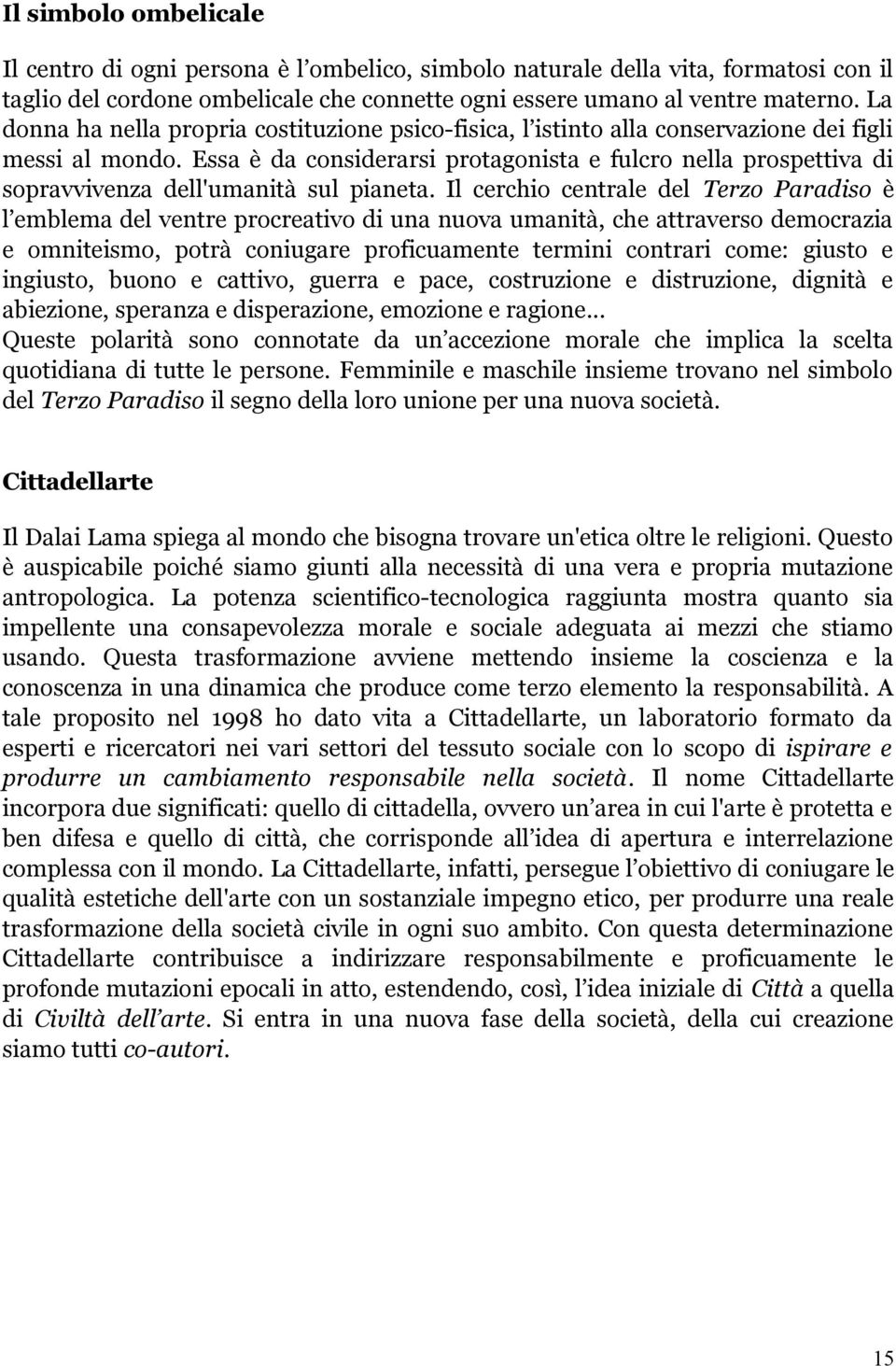 Essa è da considerarsi protagonista e fulcro nella prospettiva di sopravvivenza dell'umanità sul pianeta.