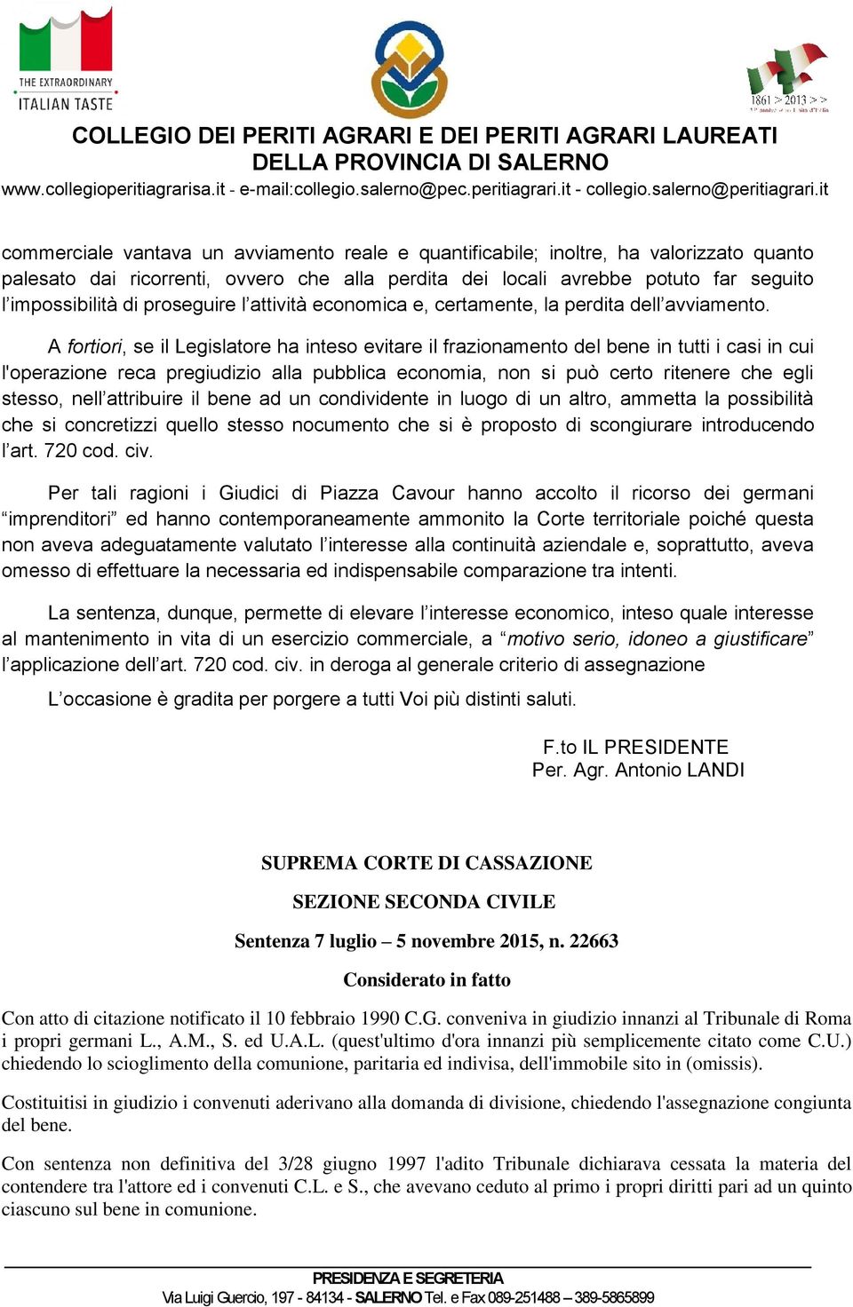 A fortiori, se il Legislatore ha inteso evitare il frazionamento del bene in tutti i casi in cui l'operazione reca pregiudizio alla pubblica economia, non si può certo ritenere che egli stesso, nell