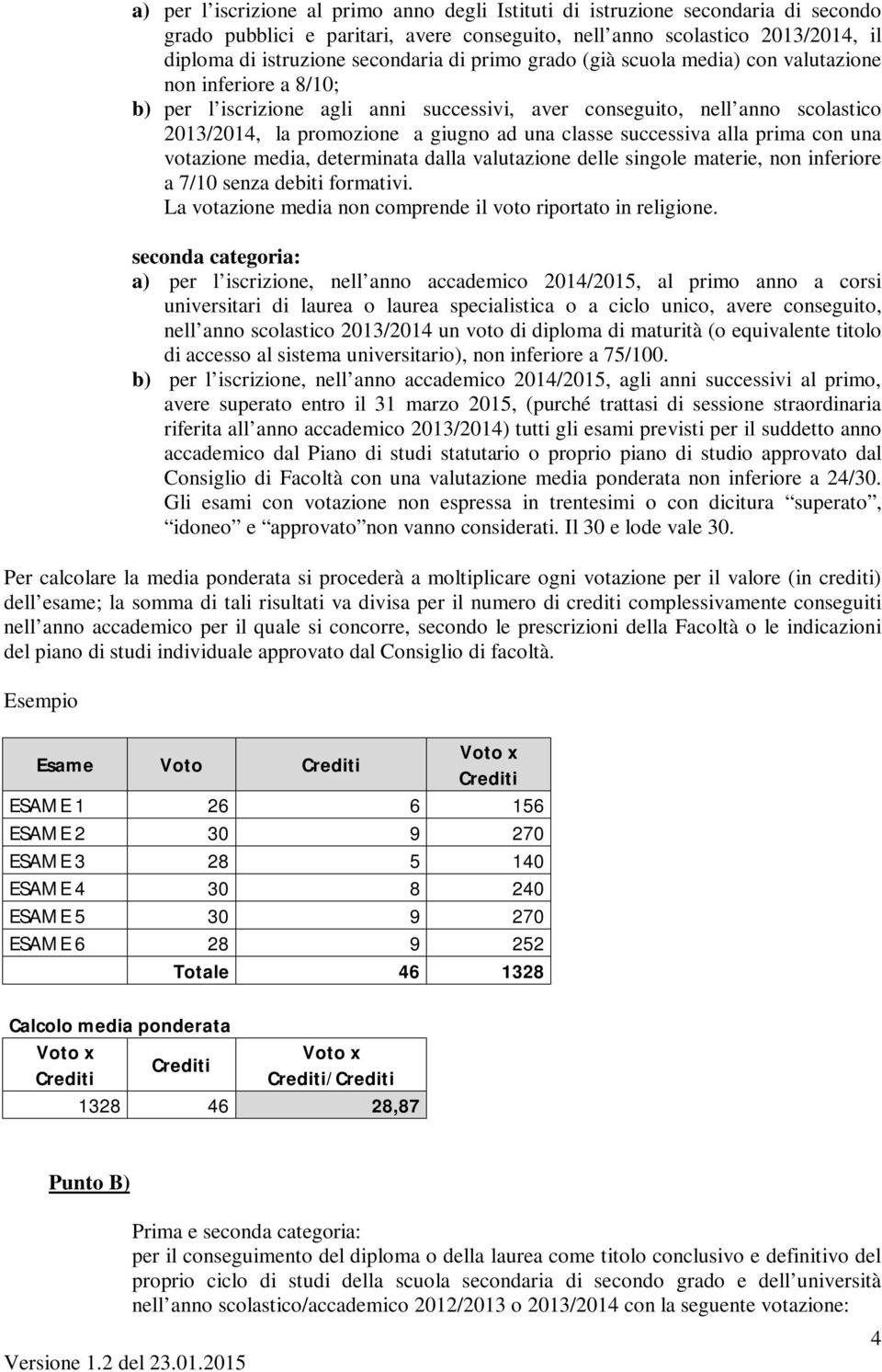 successiva alla prima con una votazione media, determinata dalla valutazione delle singole materie, non inferiore a 7/10 senza debiti formativi.