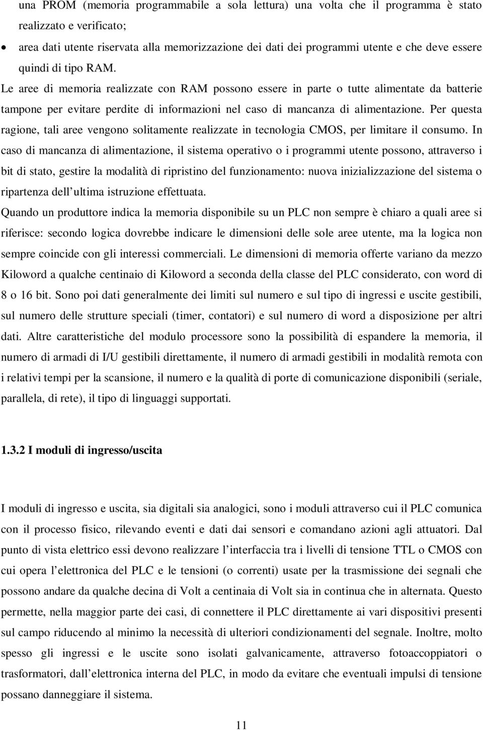 Le aree di memoria realizzate con RAM possono essere in parte o tutte alimentate da batterie tampone per evitare perdite di informazioni nel caso di mancanza di alimentazione.