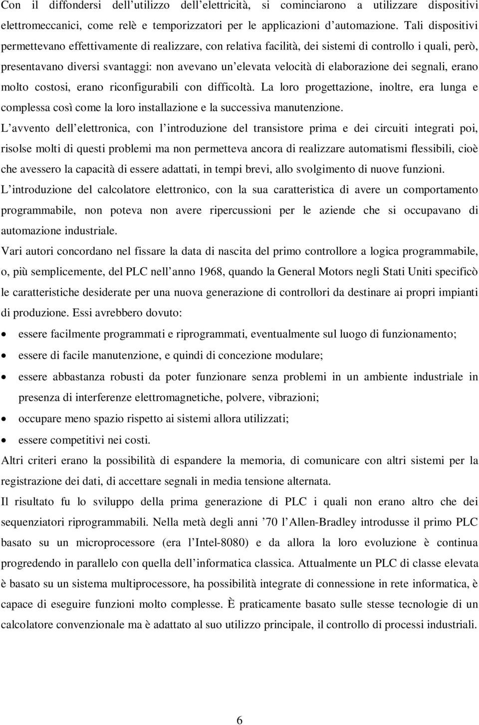 elaborazione dei segnali, erano molto costosi, erano riconfigurabili con difficoltà. La loro progettazione, inoltre, era lunga e complessa così come la loro installazione e la successiva manutenzione.