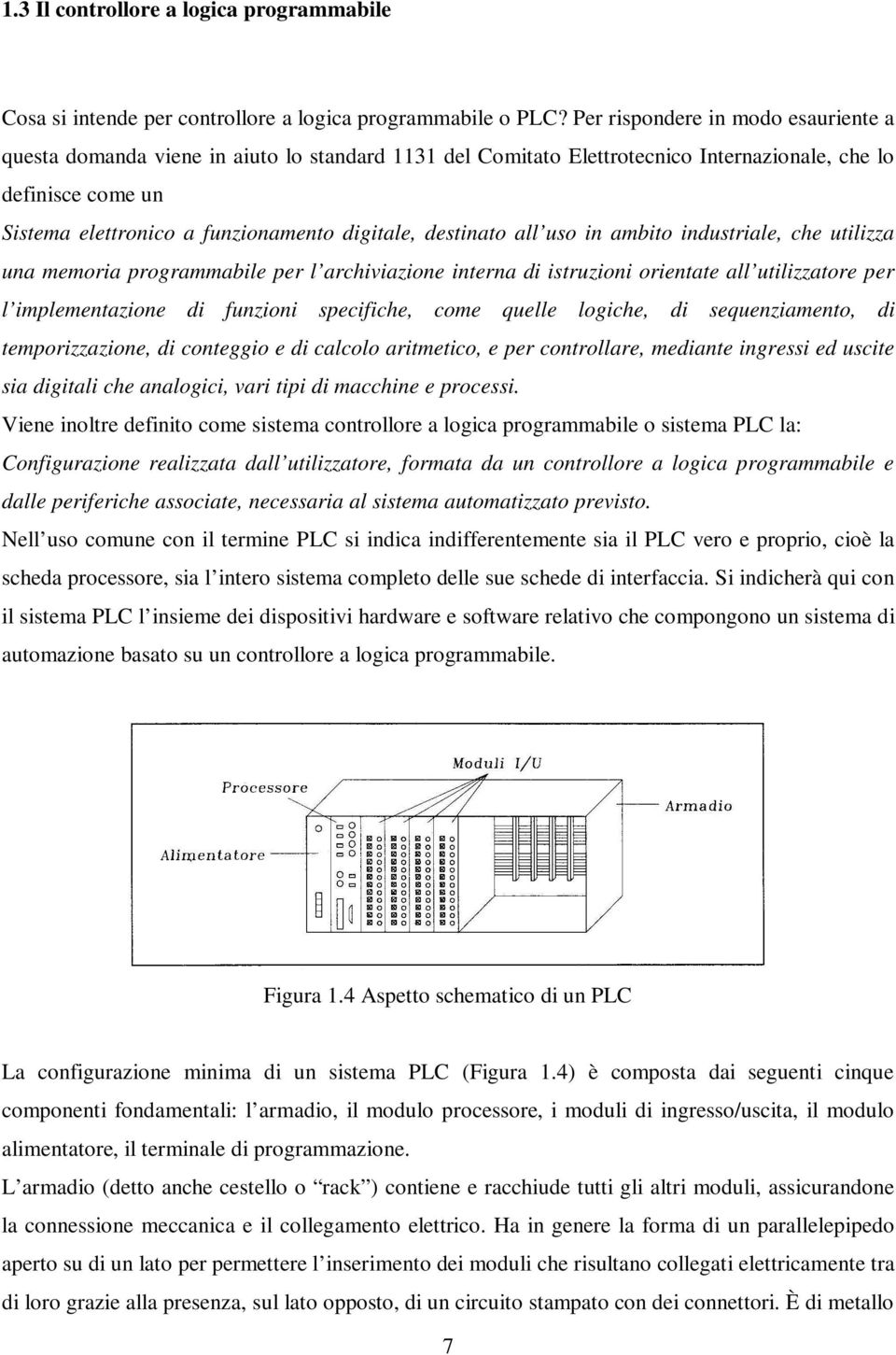 destinato all uso in ambito industriale, che utilizza una memoria programmabile per l archiviazione interna di istruzioni orientate all utilizzatore per l implementazione di funzioni specifiche, come