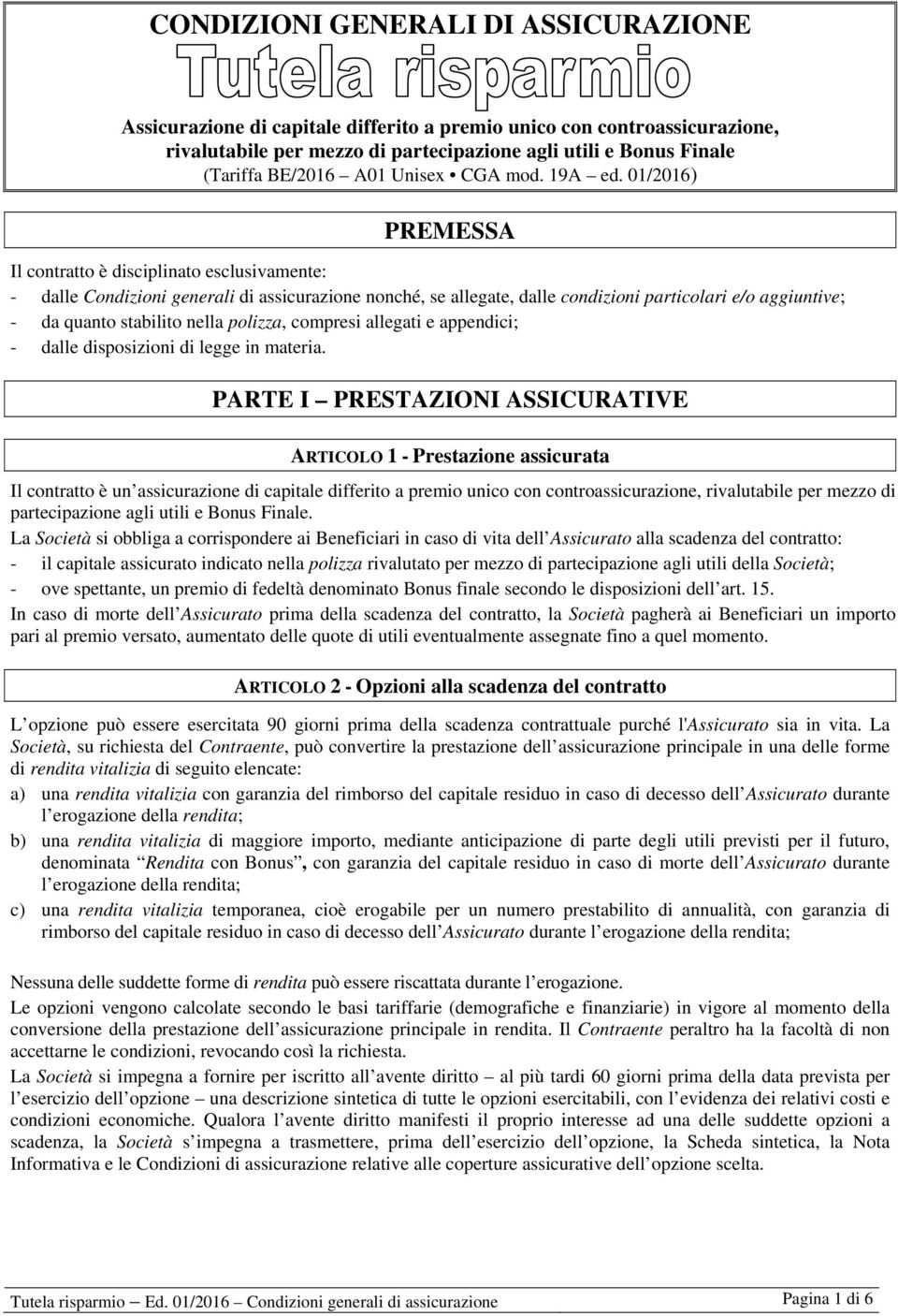 01/2016) PREMESSA Il contratto è disciplinato esclusivamente: - dalle Condizioni generali di assicurazione nonché, se allegate, dalle condizioni particolari e/o aggiuntive; - da quanto stabilito