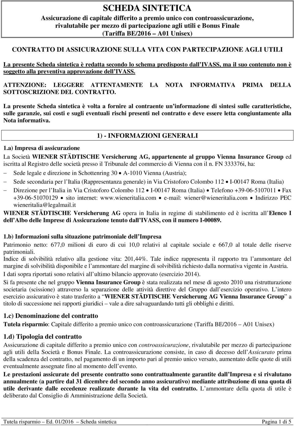 approvazione dell IVASS. ATTENZIONE: LEGGERE ATTENTAMENTE LA NOTA INFORMATIVA PRIMA DELLA SOTTOSCRIZIONE DEL CONTRATTO.