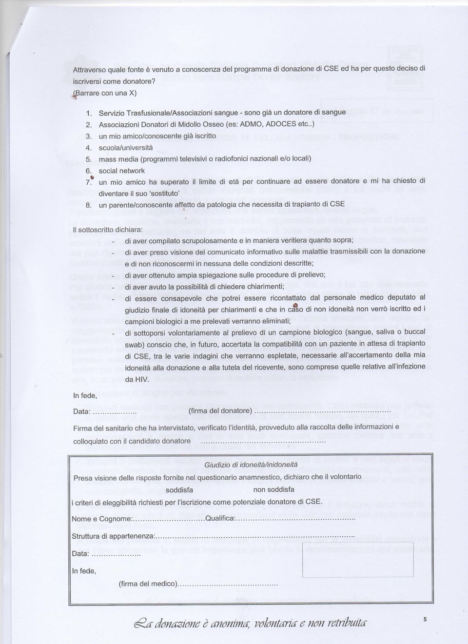 scuola/università 5. mass media (programmi televisivi o radiofonici nazionali e/o locali) 6. social network 7.