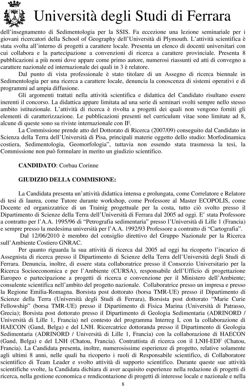 Presenta un elenco di docenti universitari con cui collabora e la partecipazione a convenzioni di ricerca a carattere provinciale.