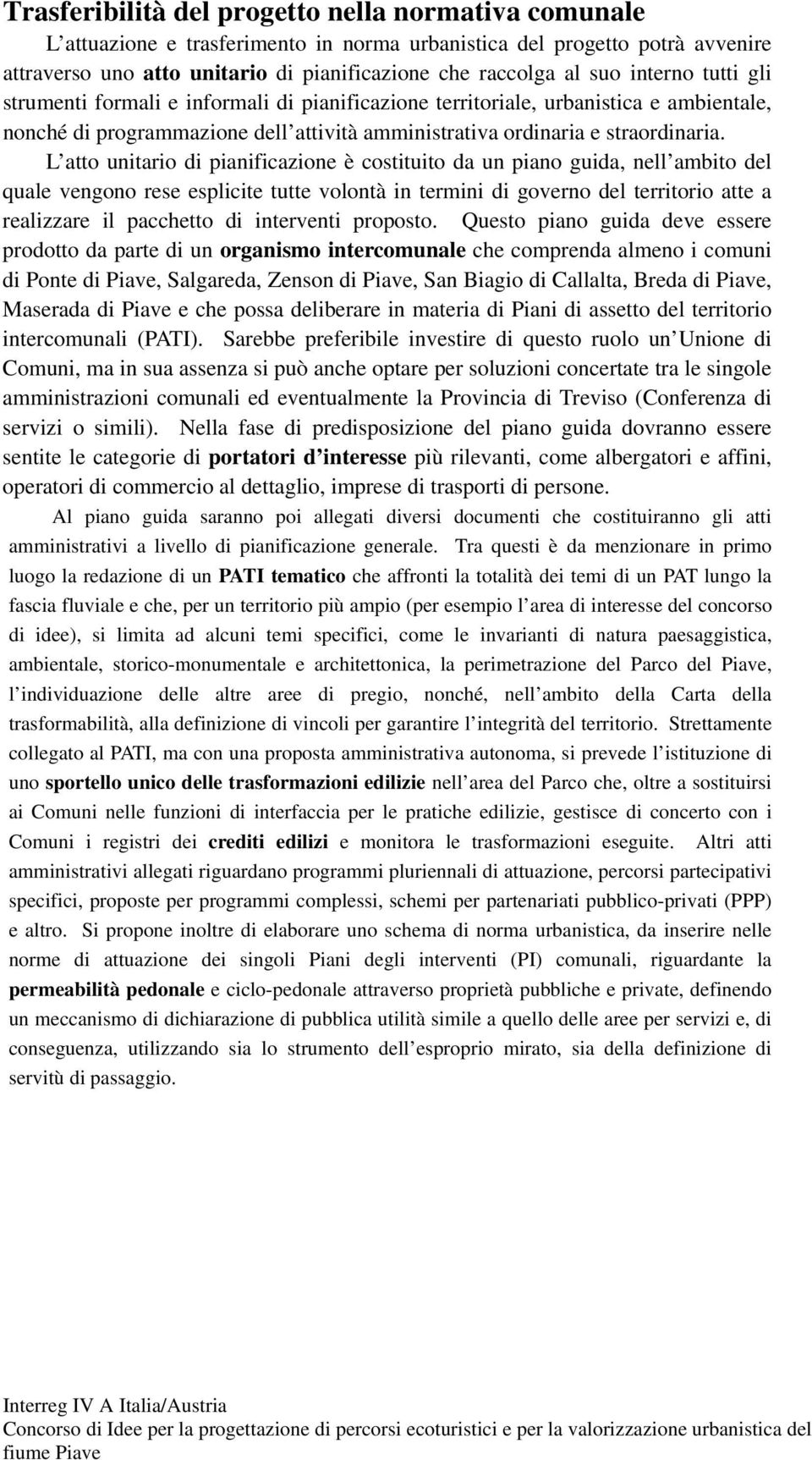 L atto unitario di pianificazione è costituito da un piano guida, nell ambito del quale vengono rese esplicite tutte volontà in termini di governo del territorio atte a realizzare il pacchetto di