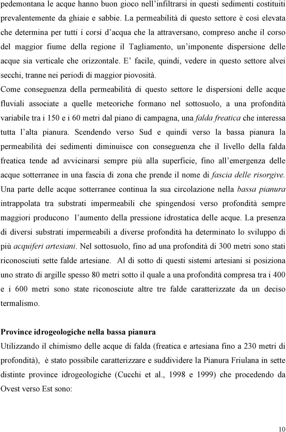 dispersione delle acque sia verticale che orizzontale. E facile, quindi, vedere in questo settore alvei secchi, tranne nei periodi di maggior piovosità.