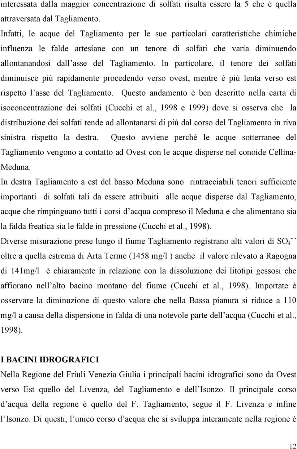 In particolare, il tenore dei solfati diminuisce più rapidamente procedendo verso ovest, mentre è più lenta verso est rispetto l asse del Tagliamento.