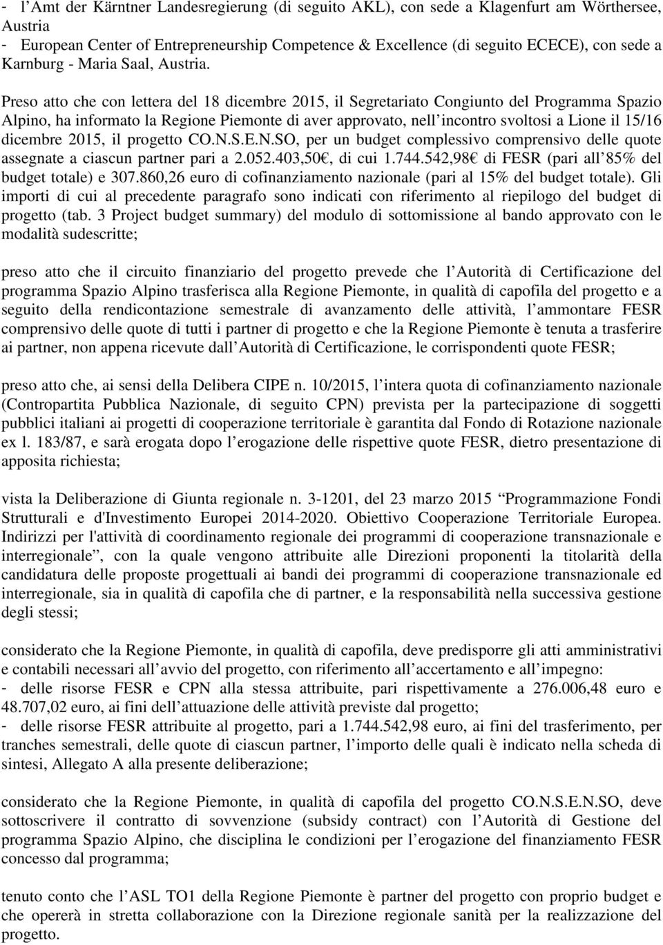 Preso atto che con lettera del 18 dicembre 2015, il Segretariato Congiunto del Programma Spazio Alpino, ha informato la Regione Piemonte di aver approvato, nell incontro svoltosi a Lione il 15/16