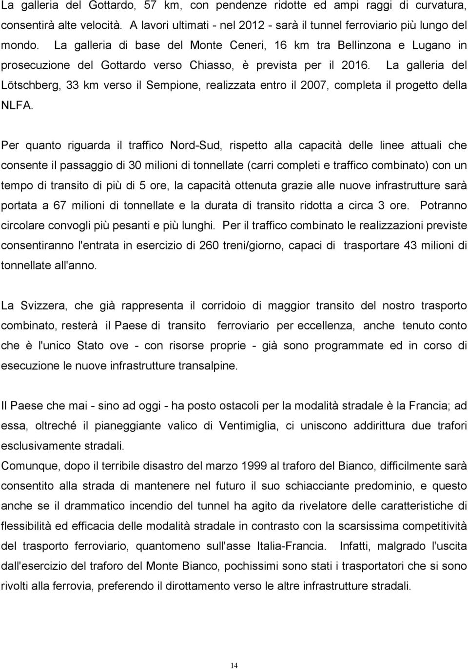 La galleria del Lötschberg, 33 km verso il Sempione, realizzata entro il 2007, completa il progetto della NLFA.