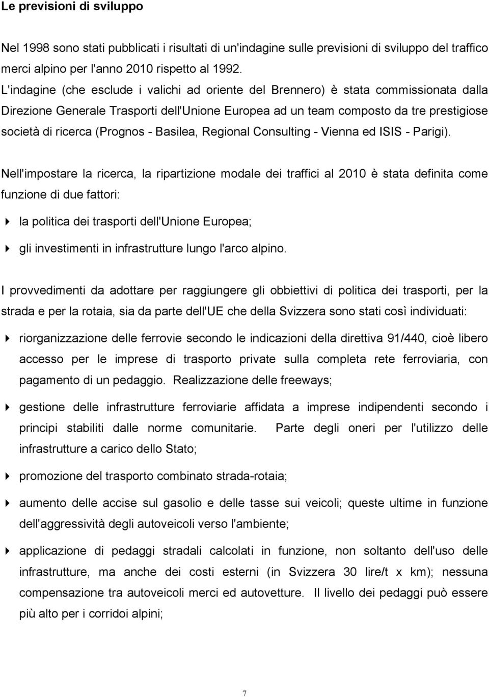 (Prognos - Basilea, Regional Consulting - Vienna ed ISIS - Parigi).