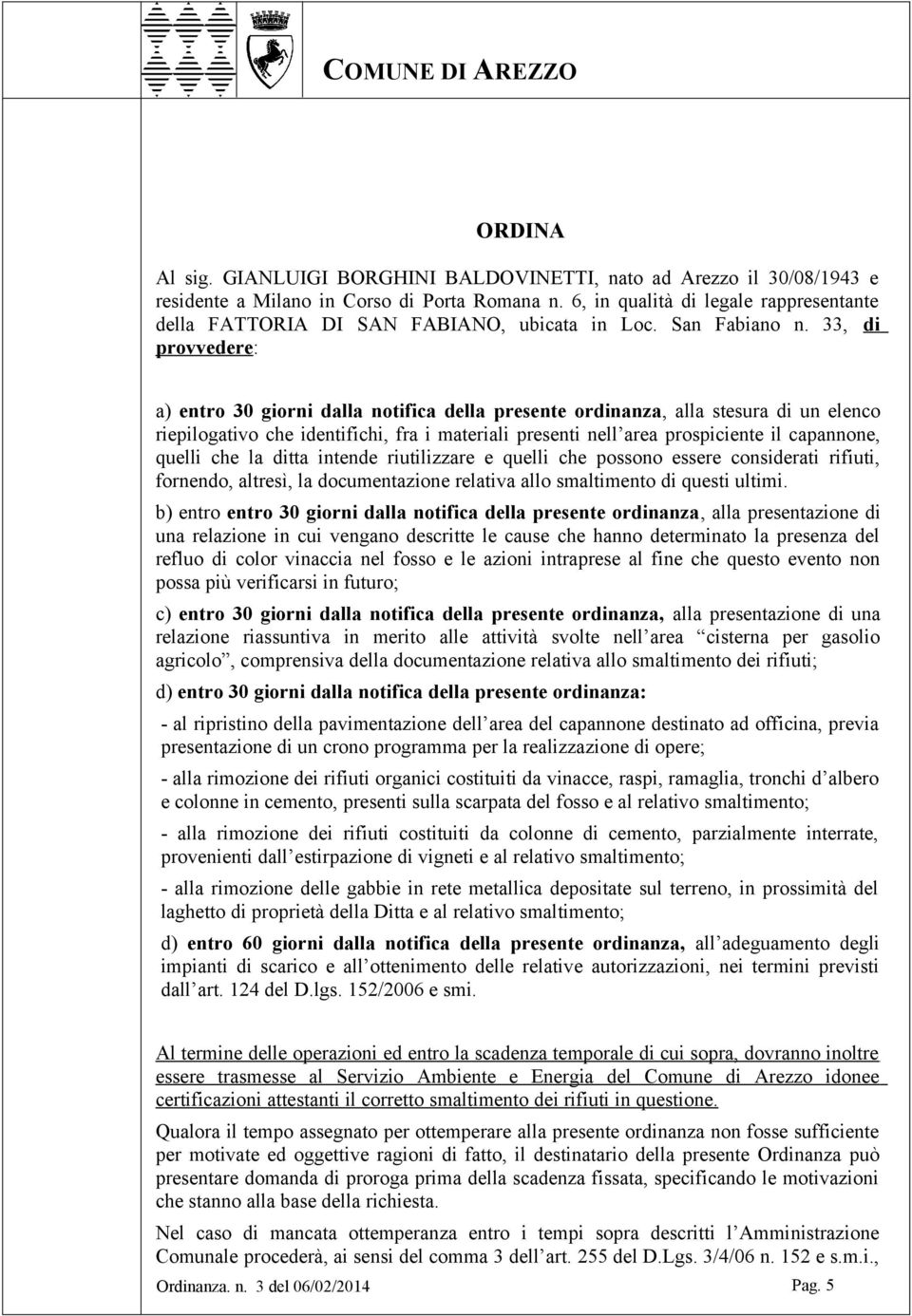 33, di provvedere: a) entro 30 giorni dalla notifica della presente ordinanza, alla stesura di un elenco riepilogativo che identifichi, fra i materiali presenti nell area prospiciente il capannone,