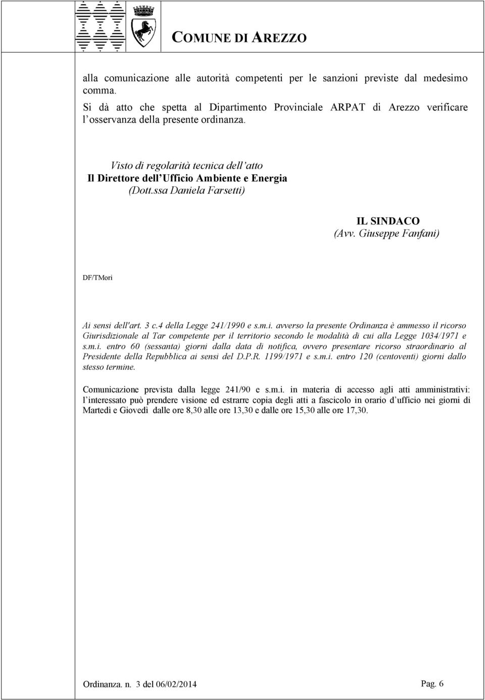 Visto di regolarità tecnica dell atto Il Direttore dell Ufficio Ambiente e Energia (Dott.ssa Daniela Farsetti) IL SINDACO (Avv. Giuseppe Fanfani) DF/TMori Ai sensi dell'art. 3 c.