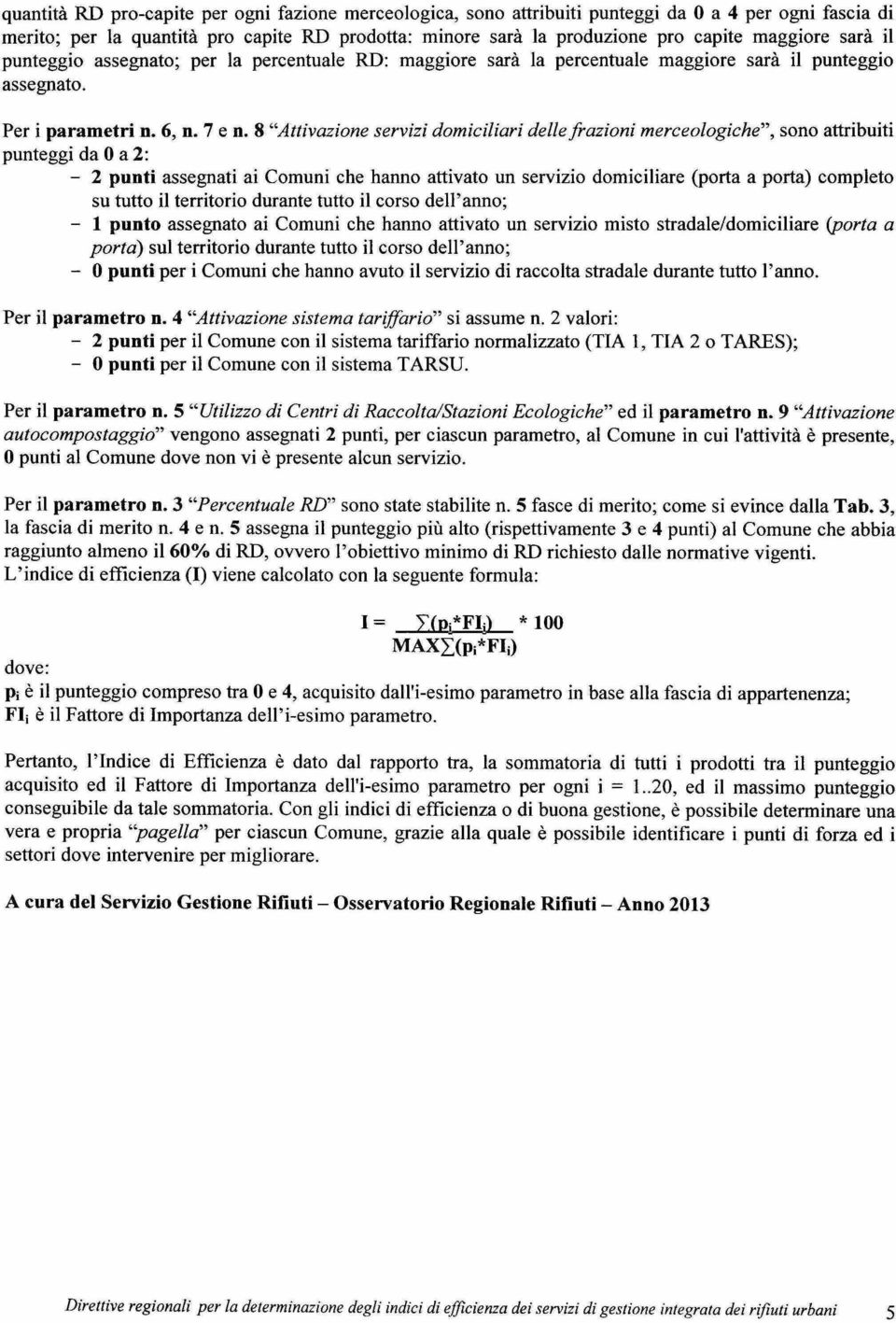 8 " servizi domiciliari delle frazioni merceologiche", sono attribuiti punteggi da O a : - punti assegnati ai Comuni che hanno attivato un servizio domiciliare (porta a porta) completo su tutto il