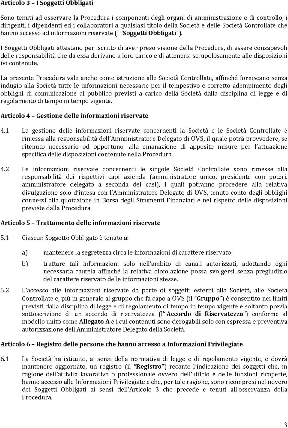 I Soggetti Obbligati attestano per iscritto di aver preso visione della Procedura, di essere consapevoli delle responsabilità che da essa derivano a loro carico e di attenersi scrupolosamente alle