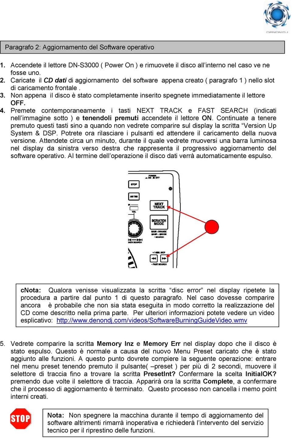 Premete contemporaneamente i tasti NEXT TRACK e FAST SEARCH (indicati nell immagine sotto ) e tenendoli premuti accendete il lettore ON.