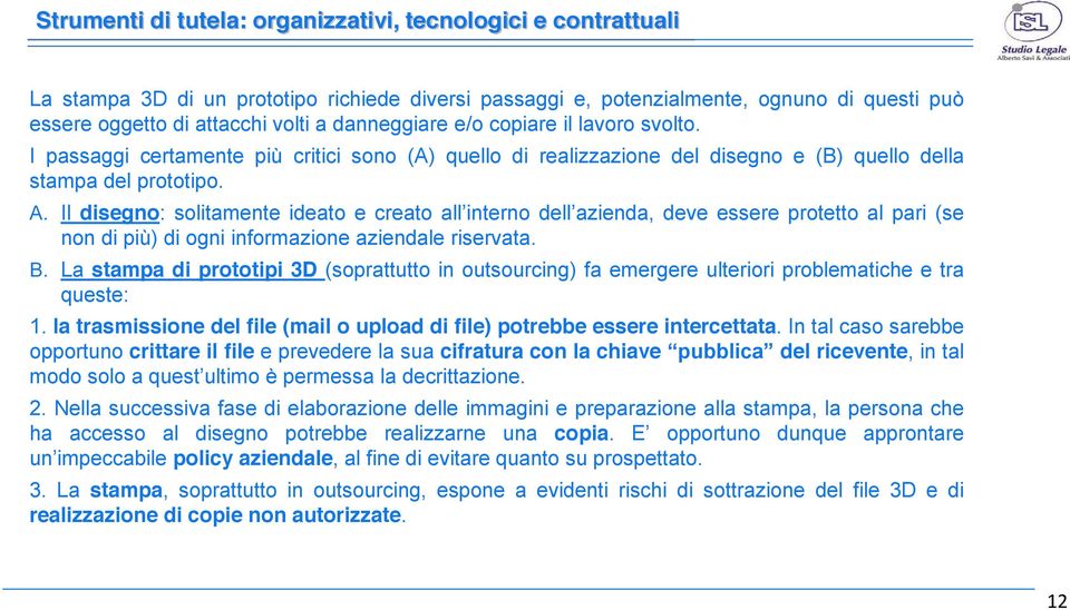 Il disegno: solitamente ideato e creato all interno dell azienda, deve essere protetto al pari (se non di più) di ogni informazione aziendale riservata. B.