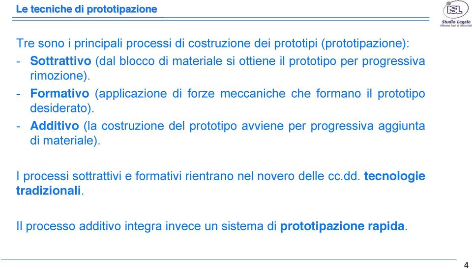 - Formativo (applicazione di forze meccaniche che formano il prototipo desiderato).