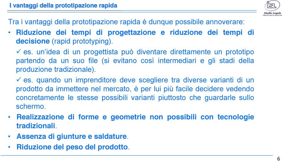 un idea di un progettista può diventare direttamente un prototipo partendo da un suo file (si evitano così intermediari e gli stadi della produzione tradizionale). es.