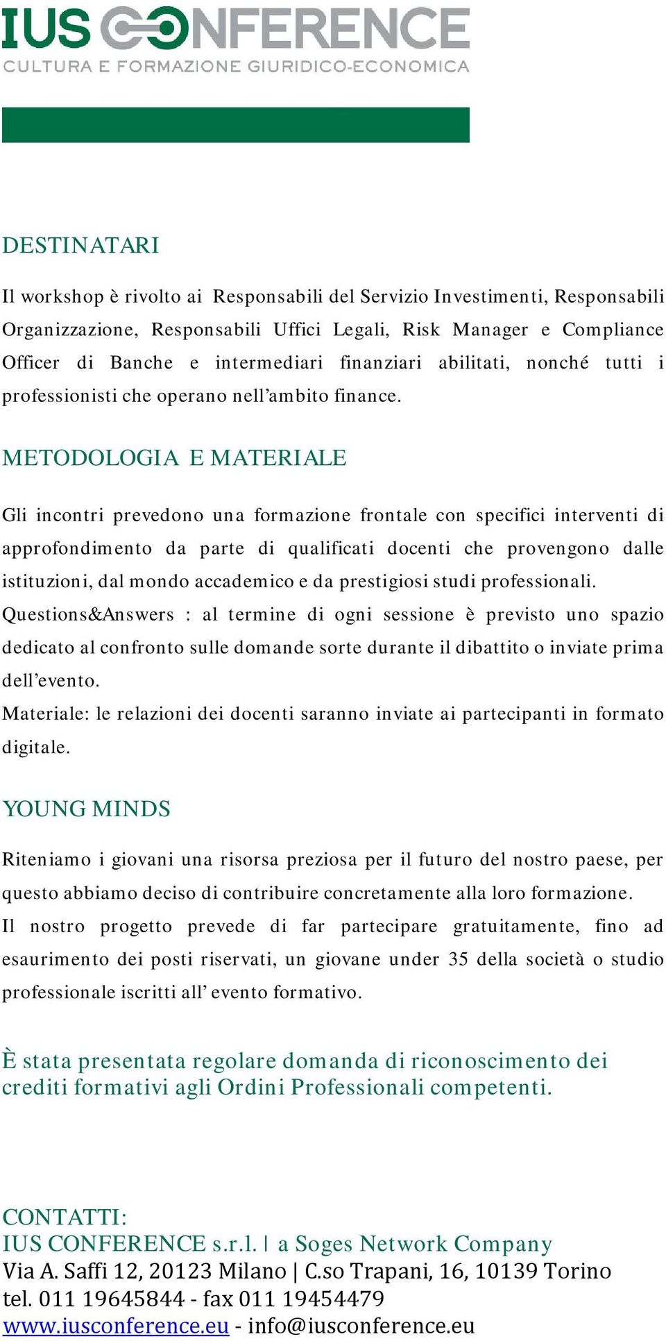 METODOLOGIA E MATERIALE Gli incontri prevedono una formazione frontale con specifici interventi di approfondimento da parte di qualificati docenti che provengono dalle istituzioni, dal mondo