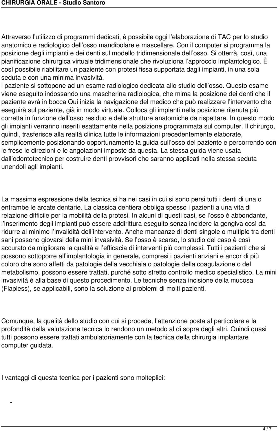 Si otterrà, così, una pianificazione chirurgica virtuale tridimensionale che rivoluziona l approccio implantologico.