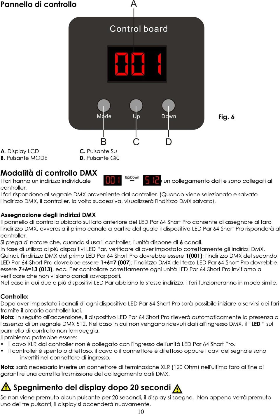 (Quando viene selezionato e salvato l'indirizzo DMX, il controller, la volta successiva, visualizzerà l'indirizzo DMX salvato).