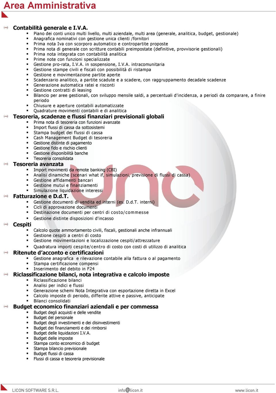 integrata con contabilità analitica Prime note con funzioni specializzate Gestione pro-rata, I.V.A.