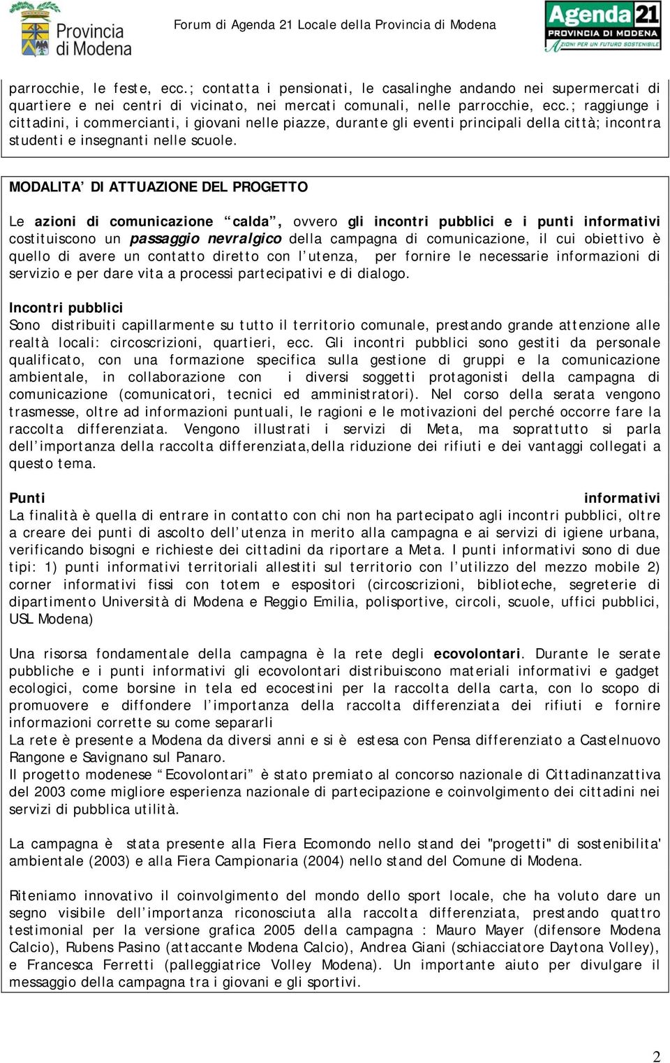 MODALITA DI ATTUAZIONE DEL PROGETTO Le azioni di comunicazione calda, ovvero gli incontri pubblici e i punti informativi costituiscono un passaggio nevralgico della campagna di comunicazione, il cui