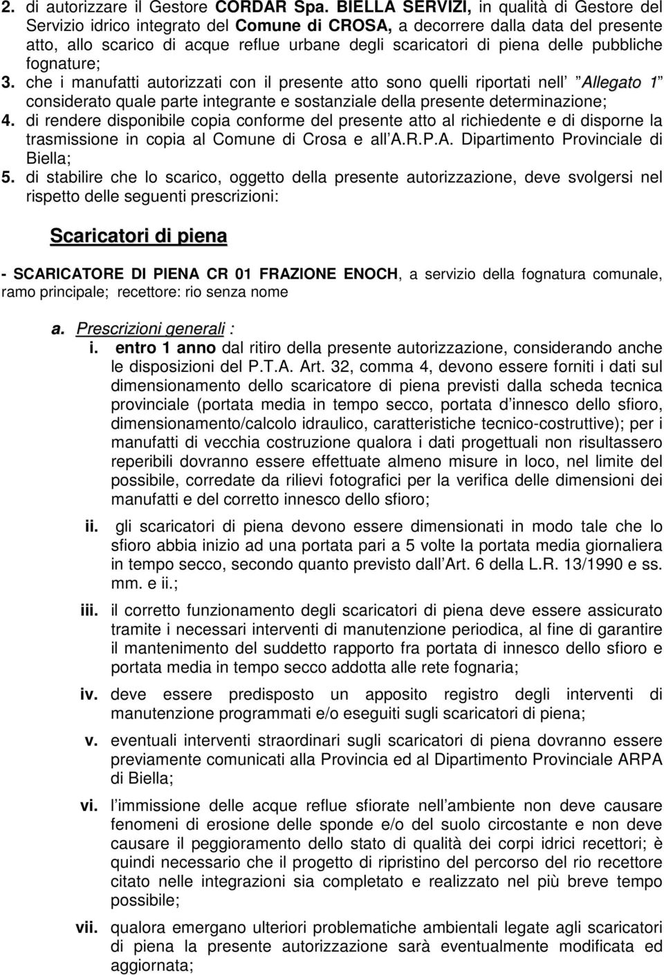 pubbliche fognature; 3. che i manufatti autorizzati con il presente atto sono quelli riportati nell Allegato 1 considerato quale parte integrante e sostanziale della presente determinazione; 4.