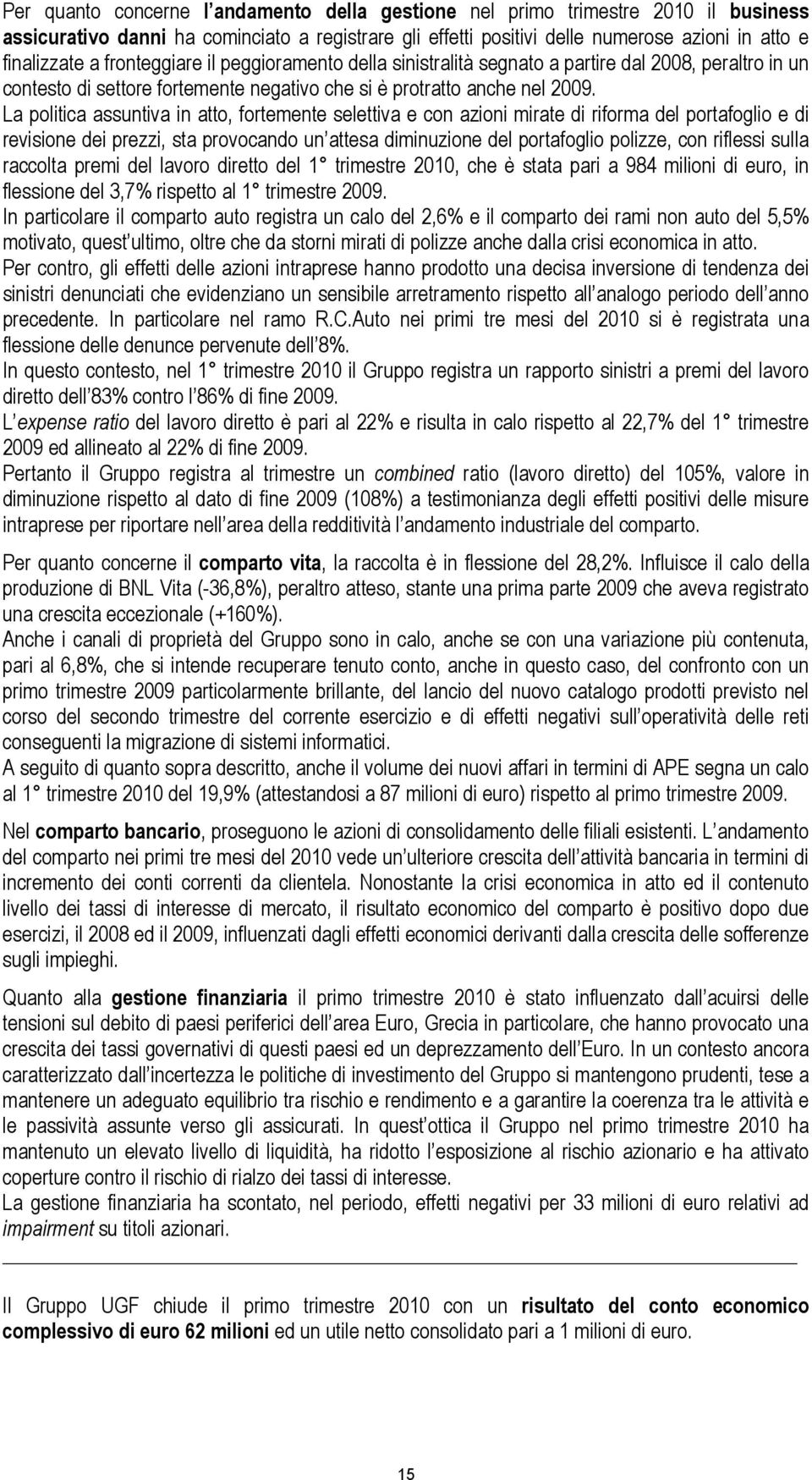 La politica assuntiva in atto, fortemente selettiva e con azioni mirate di riforma del portafoglio e di revisione dei prezzi, sta provocando un attesa diminuzione del portafoglio polizze, con