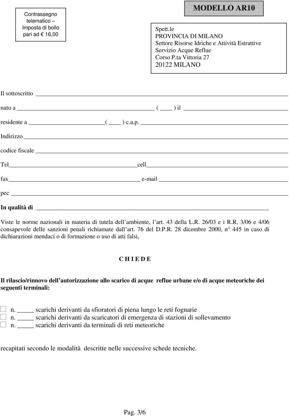 Indirizzo codice fiscale Tel cell fax e-mail pec In qualità di Viste le norme nazionali in materia di tutela dell ambiente, l art. 43 della L.R.