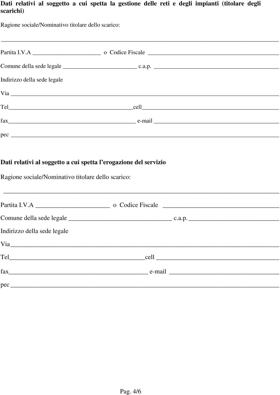 Indirizzo della sede legale Via Tel cell fax e-mail pec Dati relativi al soggetto a cui spetta l erogazione del servizio Ragione 