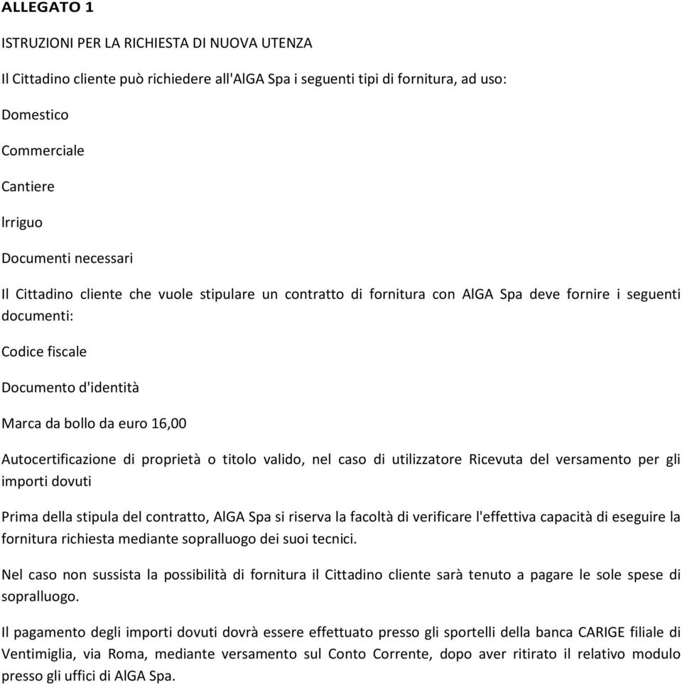 Autocertificazione di proprietà o titolo valido, nel caso di utilizzatore Ricevuta del versamento per gli importi dovuti Prima della stipula del contratto, AlGA Spa si riserva la facoltà di