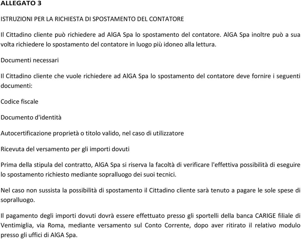 Documenti necessari Il Cittadino cliente che vuole richiedere ad AlGA Spa lo spostamento del contatore deve fornire i seguenti documenti: Codice fiscale Documento d'identità Autocertificazione