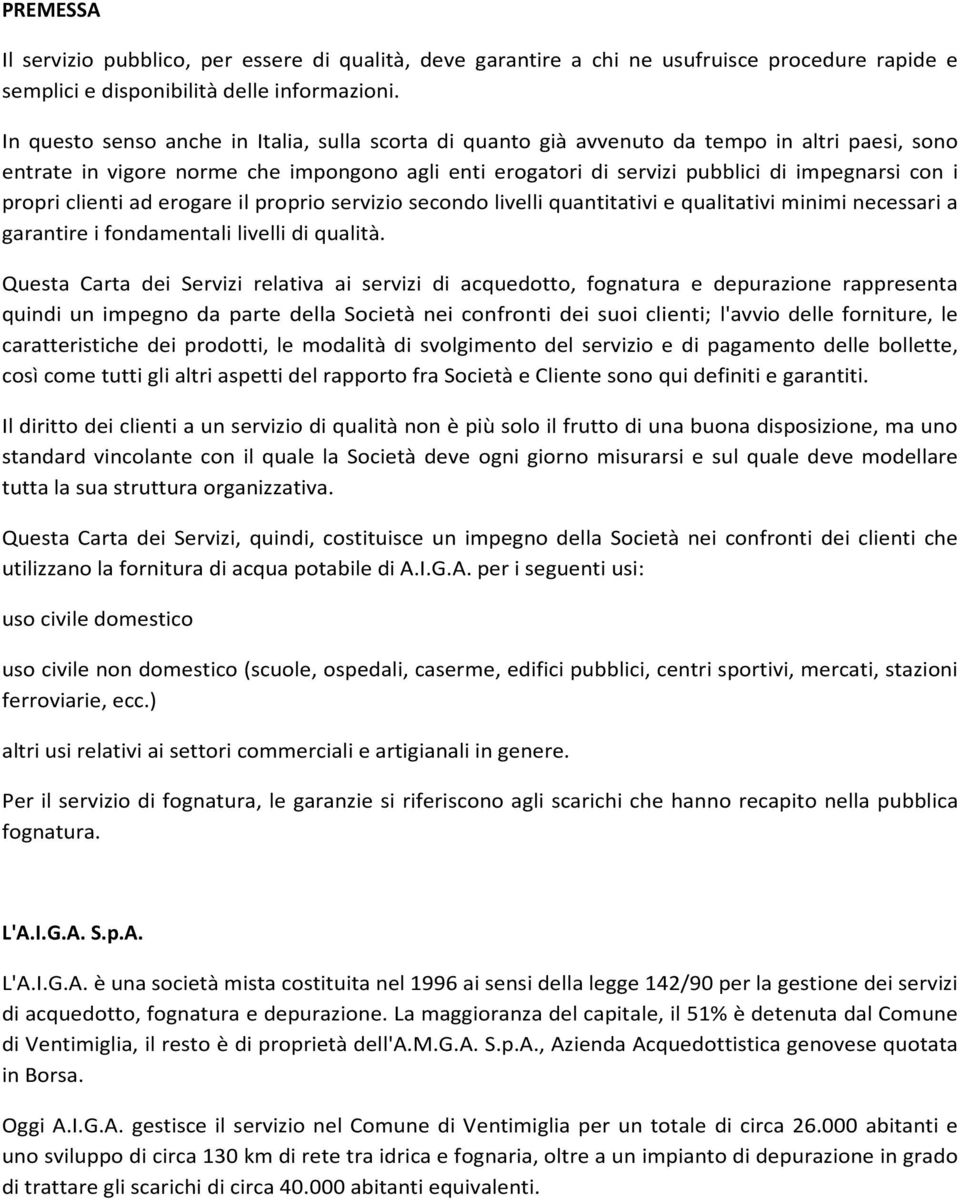 propri clienti ad erogare il proprio servizio secondo livelli quantitativi e qualitativi minimi necessari a garantire i fondamentali livelli di qualità.