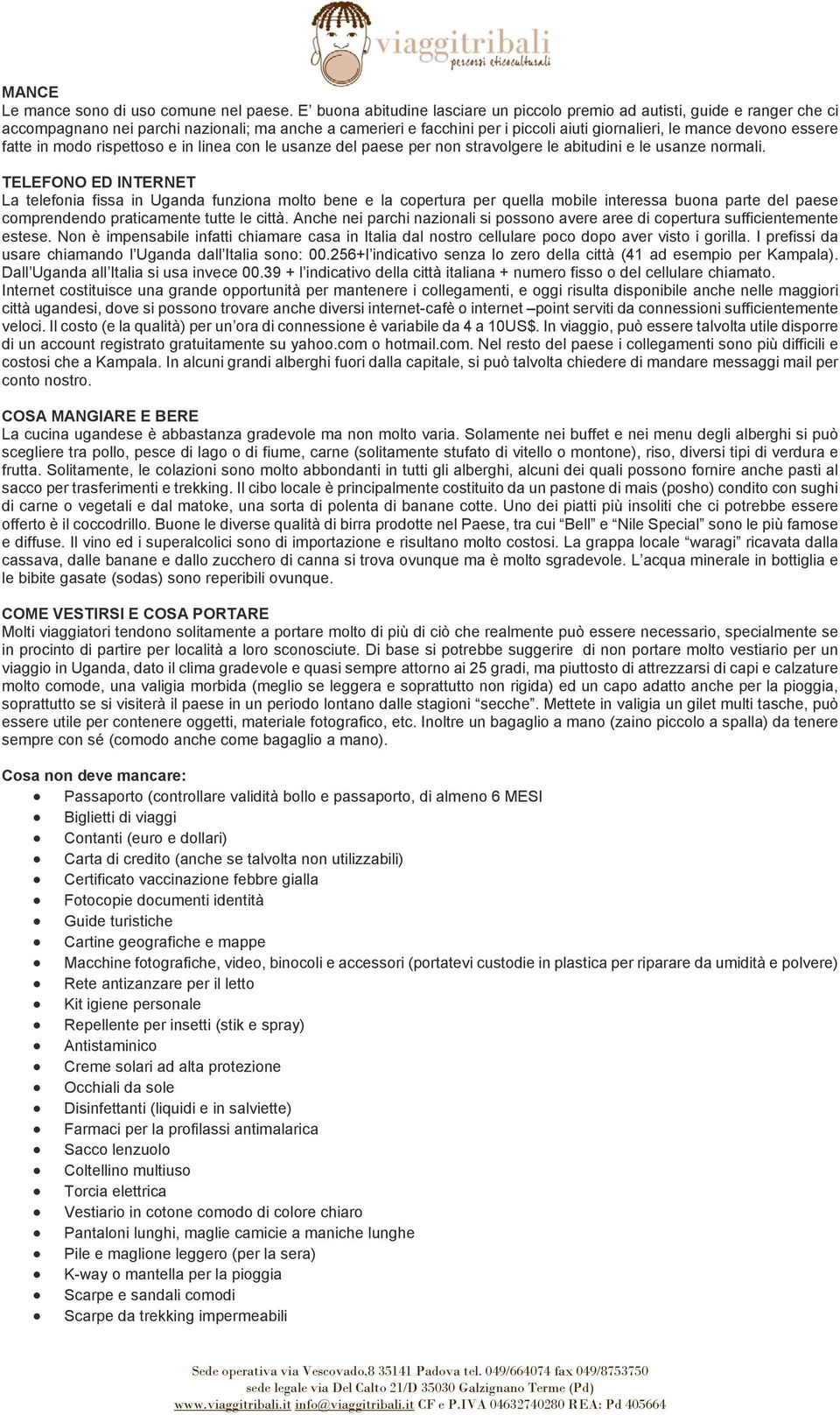 essere fatte in modo rispettoso e in linea con le usanze del paese per non stravolgere le abitudini e le usanze normali.