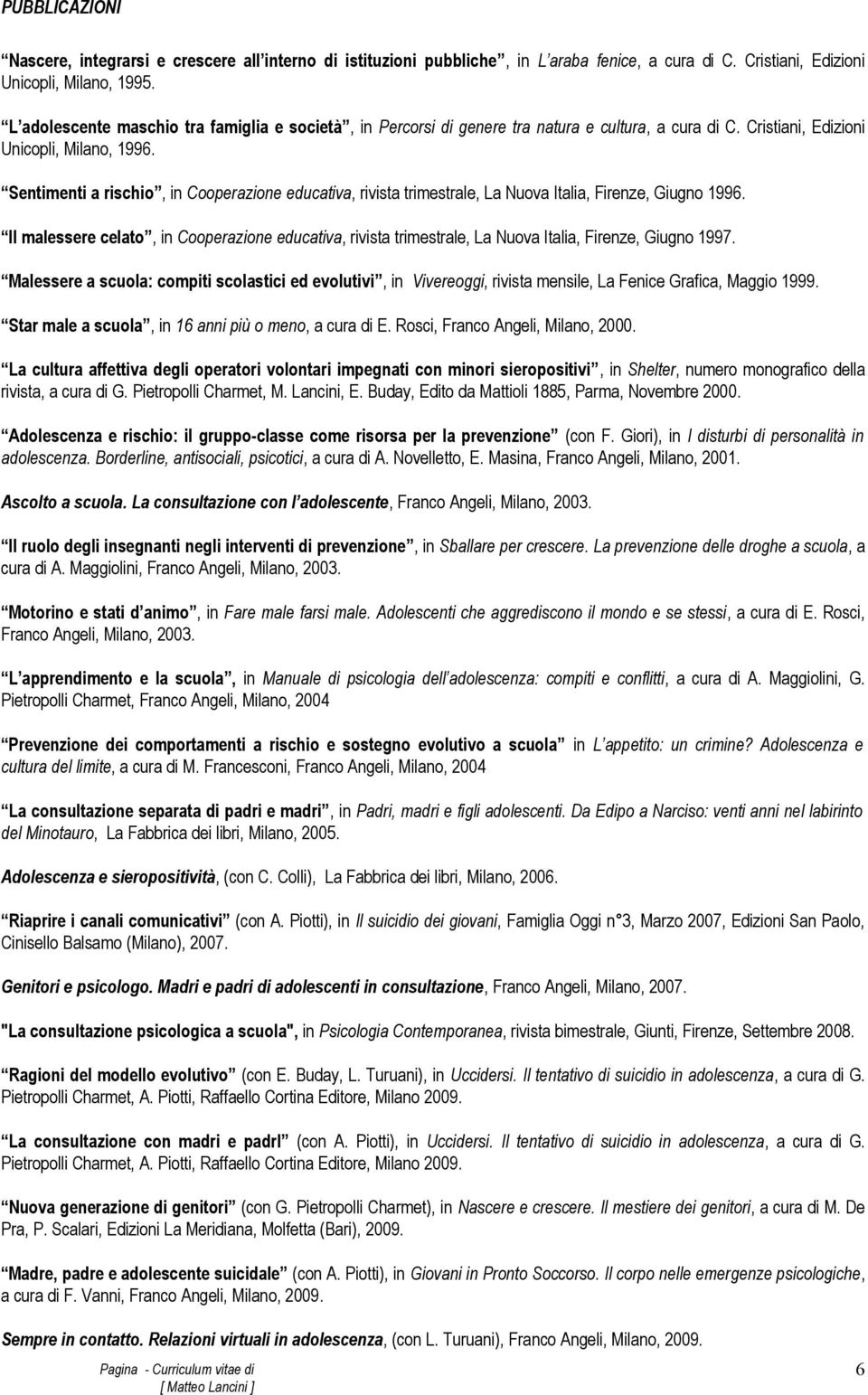 Sentimenti a rischio, in Cooperazione educativa, rivista trimestrale, La Nuova Italia, Firenze, Giugno 1996.