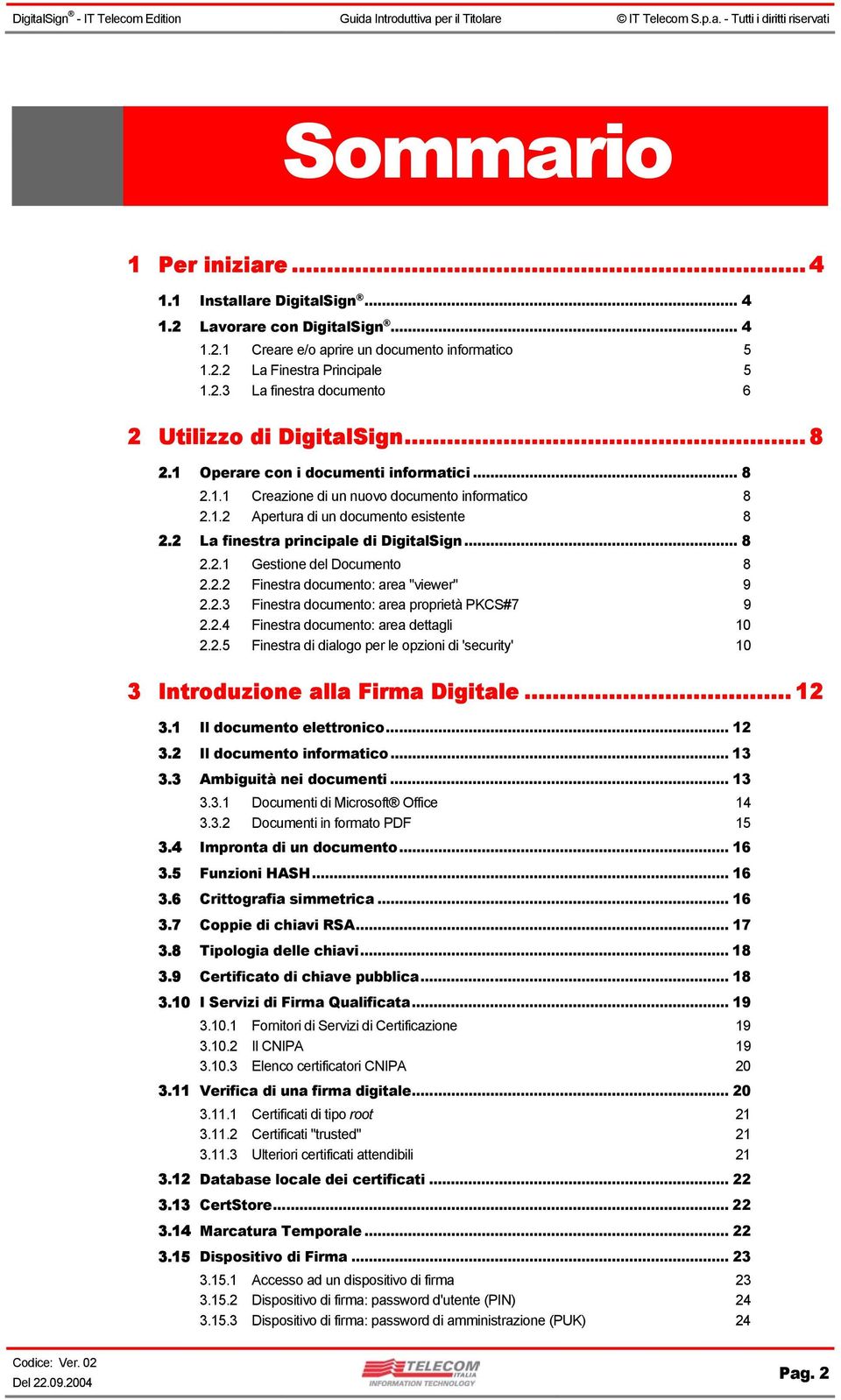 2.2 Finestra documento: area "viewer" 9 2.2.3 Finestra documento: area proprietà PKCS#7 9 2.2.4 Finestra documento: area dettagli 10 2.2.5 Finestra di dialogo per le opzioni di 'security' 10 3 Introduzione alla Firma Digitale.