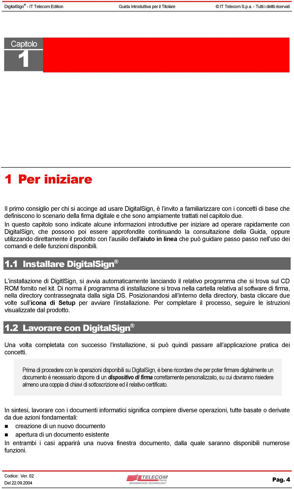 In questo capitolo sono indicate alcune informazioni introduttive per iniziare ad operare rapidamente con DigitalSign, che possono poi essere approfondite continuando la consultazione della Guida,