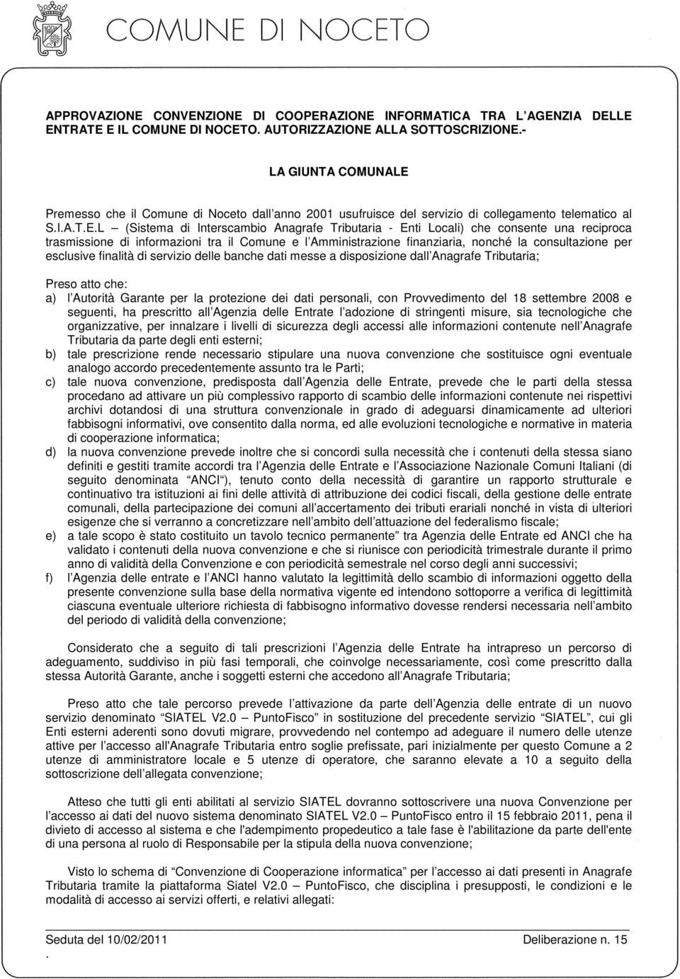 Comune e l Amministrazione finanziaria, nonché la consultazione per esclusive finalità di servizio delle banche dati messe a disposizione dall Anagrafe Tributaria; Preso atto che: a) l Autorità