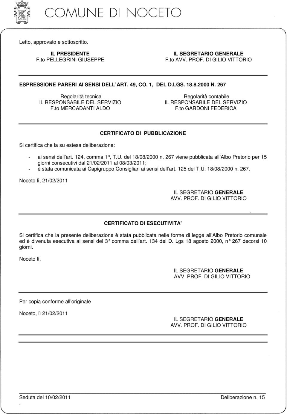sensi dell art 124, comma 1, TU del 18/08/2 000 n 267 viene pubblicata all Albo Pretorio per 15 giorni consecutivi dal 21/02/2011 al 08/03/2011; - è stata comunicata ai Capigruppo Consigliari ai