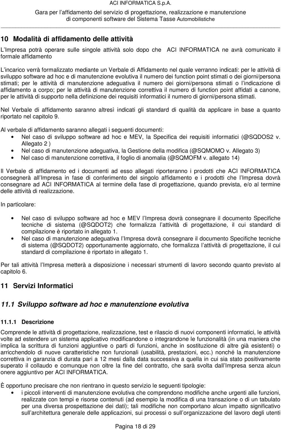 le attività di manutenzione adeguativa il numero dei giorni/persona stimati o l indicazione di affidamento a corpo; per le attività di manutenzione correttiva il numero di function point affidati a