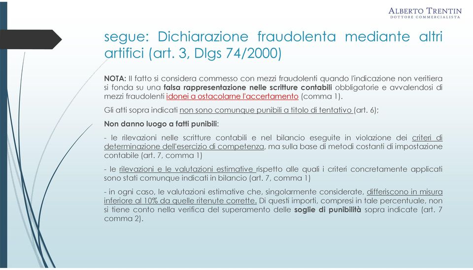 avvalendosi di mezzi fraudolenti idonei a ostacolarne l'accertamento(comma 1). Gli atti sopra indicati non sono comunque punibili a titolo di tentativo(art.