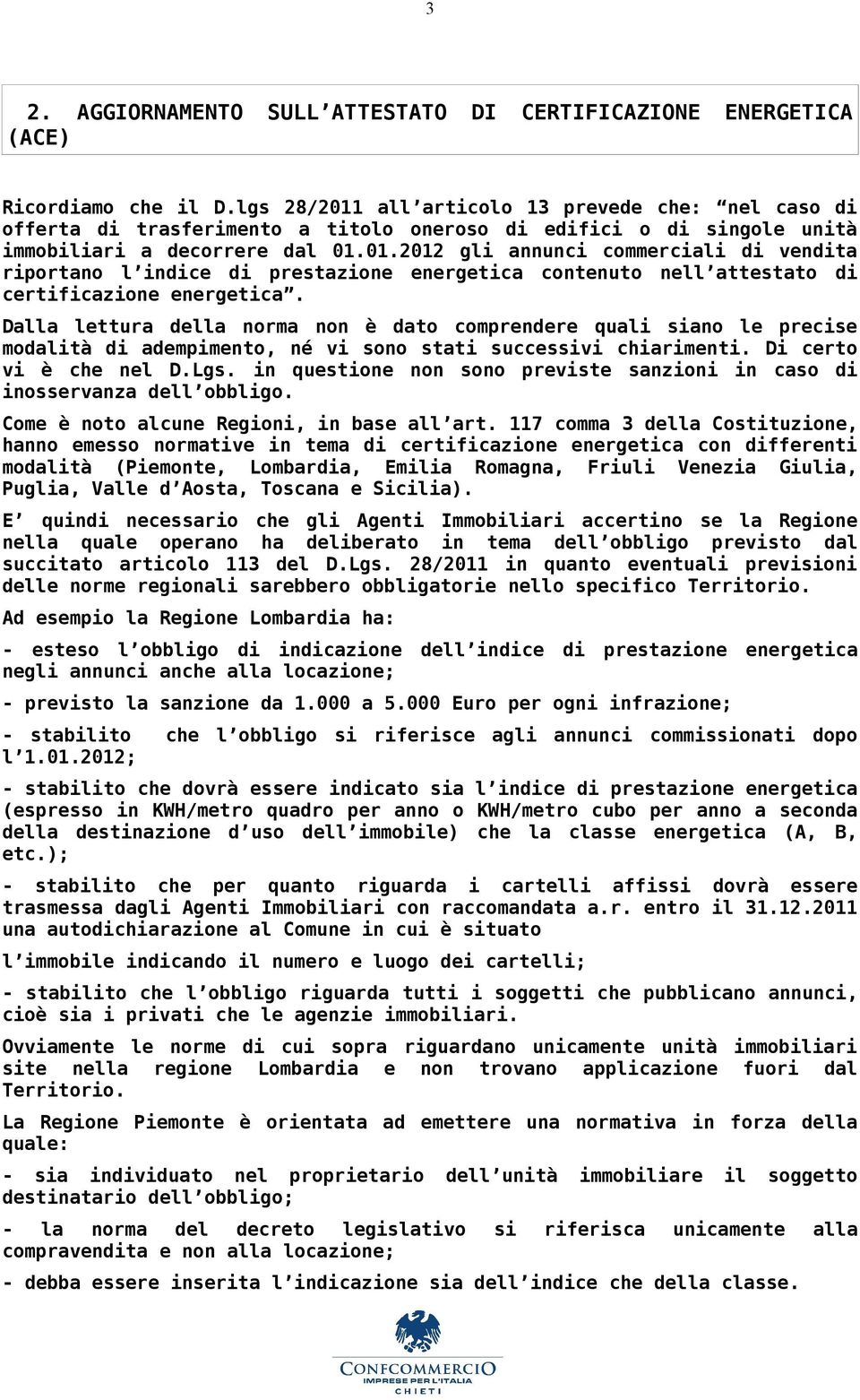 Dalla lettura della norma non è dato comprendere quali siano le precise modalità di adempimento, né vi sono stati successivi chiarimenti. Di certo vi è che nel D.Lgs.