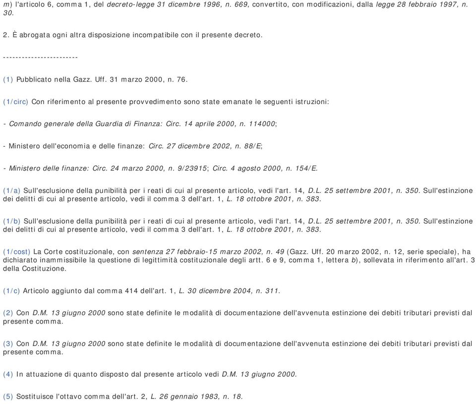 (1/circ) Con riferimento al presente provvedimento sono state emanate le seguenti istruzioni: - Comando generale della Guardia di Finanza: Circ. 14 aprile 2000, n.