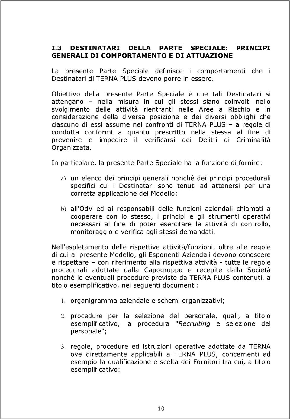 considerazione della diversa posizione e dei diversi obblighi che ciascuno di essi assume nei confronti di TERNA PLUS a regole di condotta conformi a quanto prescritto nella stessa al fine di