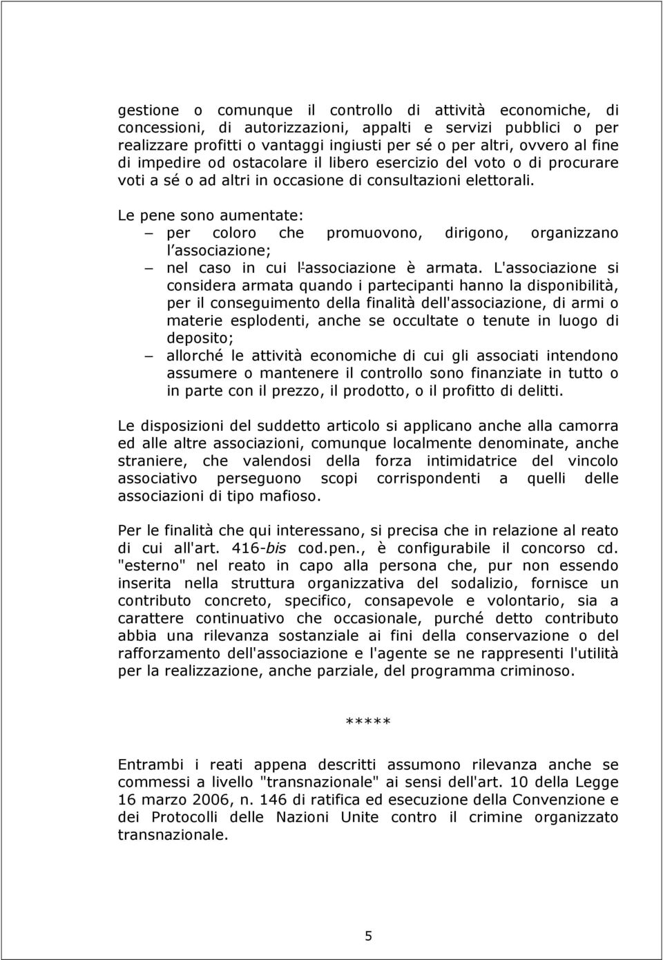 Le pene sono aumentate: per coloro che promuovono, dirigono, organizzano l associazione; nel caso in cui l'associazione è armata.