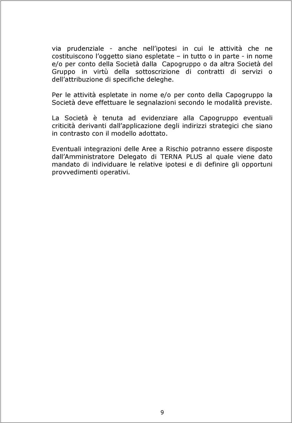 Per le attività espletate in nome e/o per conto della Capogruppo la Società deve effettuare le segnalazioni secondo le modalità previste.